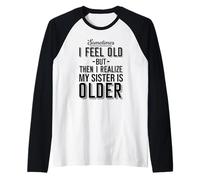A Volte Mi Sento Vecchio ma Poi Mi rendo Conto Che mia Sorella è più Grande Maglia con Maniche Raglan