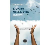 A volte nella vita. Uno, nessuno, cento Luca. Nuova ediz - [Officine Pindariche]