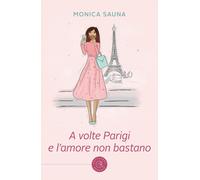A volte Parigi e l'amore non bastano [Paperback] [Feb 10, 2022] Sauna, Monica
