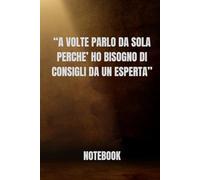 " A VOLTE PARLO DA SOLA PERCHE' HO BISOGNO DI CONSIGLI DA UN ESPERTA ": NOTEBOOK