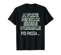 A Volte Penso di Essere Normale Poi Passa - Frase Ironica Maglietta