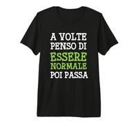 A Volte Penso di Essere Normale Poi Passa Maglietta Premium