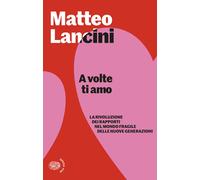 A volte ti amo. La rivoluzione dei rapporti nel mondo fragile delle nuove ...