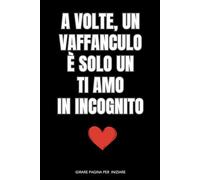 A volte, un vaffanculo è solo un ti amo in incognito: Taccuino per appunti. Quaderno divertente per San Valentino, Anniversario, Natale, Occasione Speciale