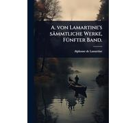 A. von Lamartine's sämmtliche Werke, FÃ1/4nfter Band.