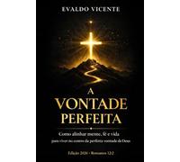 A vontade perfeita: como alinhar mente, fé e vida para viver no centro da perfeita vontade de Deus