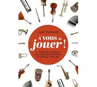 A vous de jouer !: La méthode scientifique pour apprendre facilement la musique à tout âge