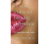 A vous toutes les beautés du monde: 31 Nouvelles sans verbe