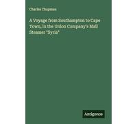 A Voyage from Southampton to Cape Town, in the Union Company's Mail Steamer "Syria"