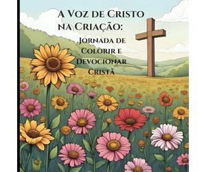 A Voz de Cristo na Criação: Jornada de Colorir e Devocionar Cristã: Descubra as Palavras de Jesus nas Escrituras com Temas da Natureza da Bíblia NAA - Medite, Colora e Aproxime-se Dele