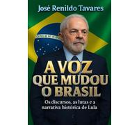 A VOZ QUE MUDOU O BRASIL: Os discursos, as lutas e a narrativa histórica de LULA