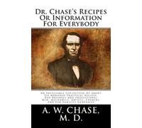 A W Chase M D Dr. Chase's Recipes Or Information For Everybody (Tascabile)