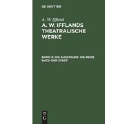 A W Iffland Die Aussteuer. Die Reise Nach Der Stadt (Copertina rigida)