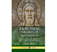 A W Pink The Prophetic Parables of Matthew 13 (Copertina rigida)