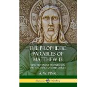 A W Pink The Prophetic Parables of Matthew 13 (Tascabile)