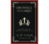 A W Tozer Caleb Sincl Obedience to Christ: Striving For the Greatest (Tascabile)