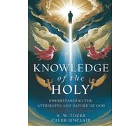 A W Tozer Caleb Sinclair Knowledge of the Holy- What God is like. (Tascabile)