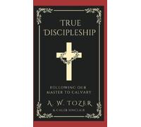 A W Tozer Caleb True Discipleship- Following Our Master To (Copertina rigida)