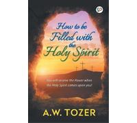 A W Tozer How to be filled with the Holy Spirit (00) General Press