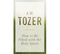 A. W. Tozer How To Be Filled With The Holy Spirit (Tascabile)