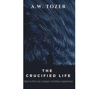 A W Tozer The Crucified Life- How to Live Out a Deeper Chris (Copertina rigida)