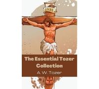 A W Tozer The Essential Tozer Collection- The Pursuit of God, The Pu (Tascabile)