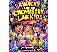 A Wacky Book for Chemistry Lab Kids: Fizz, Pop, and Boom! Science Experiments for Curious Young Minds