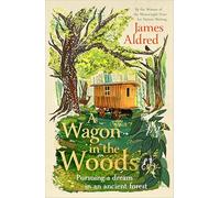 A Wagon in the Woods: Pursuing a dream in an ancient forest