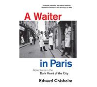 A Waiter in Paris: Adventures in the Dark Heart of the City