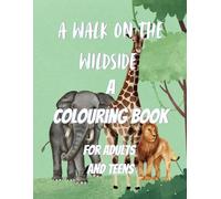 A WALK ON THE WILD SIDE: ANIMALS COLOURING BOOK FOR ADULTS AND TEENS