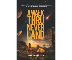 A Walk Thru Neverland: A Journey of Perseverance, Sorrow, Madness and Redemption on the 1,200-Mile Pacific Northwest Trail