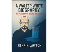 A WALTER WHITE BIOGRAPHY - The Teacher Who Became the Kingpin