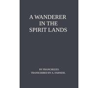 A Wanderer In the Spirit Lands: The Complete 1896 Edition with Historical Introduction on the Author and Publication