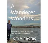 A Wanderer Wonders:: A Guide to Living in the 21st Century: Second Memoir