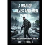 A War of Wolves and Men: Part II: A Post-Apocalyptic EMP Survival Thriller