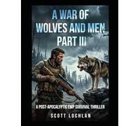 A War of Wolves and Men: Part III: A Post-Apocalyptic EMP Survival Thriller: 3