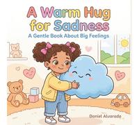 A Warm Hug for Sadness: A Gentle Children's Book About Big Feelings, Empathy, and Coping with Emotions for Toddlers