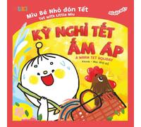 A Warm Tet Holiday: A Heartwarming Children's Picture Book about Vietnamese Lunar New Year Traditions, Family Reunion, and Precious Childhood Memories