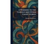 A Warning to the Curious and Other Ghost Stories