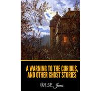 A Warning to the Curious, and Other Ghost Stories
