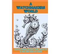 A watchmakers world - colouring book for adults & maybe brave kids: A horological world created using steampunk watch & clock parts & gears