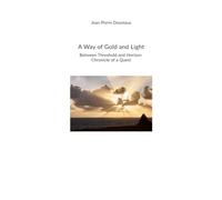 A Way of Gold and Light: Between Threshold and Horizon Chronicle of a Quest
