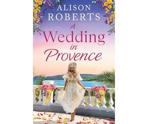 A Wedding in Provence: A BRAND NEW tender, escapist romance from Alison Roberts for 2026