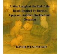 A Wee Laugh at the End o’ the Road: Inspired by Burns’s Epigram. Another On The Said Occasion