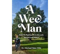 A Wee Man: Gave His Fleeting Life to the Lord, and the Lord Used It