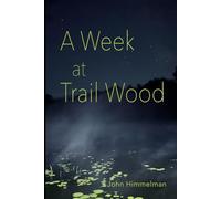 A Week at Trail Wood: A Naturalist's Notes and Photos from a Stay at the Edwin Way Teale Trail Wood Sanctuary As a Week-Long Artist in Residence