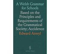 A Welsh Grammar for Schools: Based on the Principles and Requirements of the Grammatical Society; Accidence