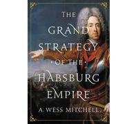 A. Wess Mitchell The Grand Strategy of the Habsburg Empire (Tascabile)