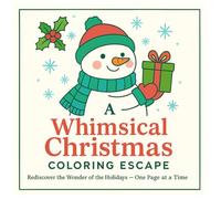 A Whimsical Christmas Coloring Escape: Rediscover The Wonder Of The Holiday - One Page At A Time
