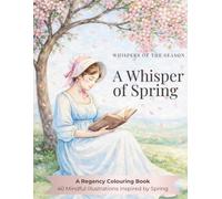 A Whisper of Spring: A Regency Colouring Book: 40 Mindful Illustrations Inspired by Spring